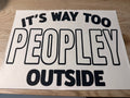 It’s way too peopley outside
