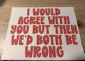 I would agree with you, but then we’d both be wrong