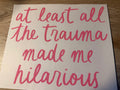 At least all the trauma made me hilarious